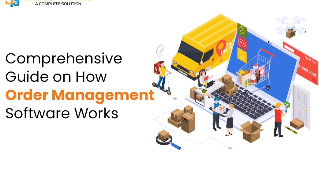 Comprehensive Guide on How Order Management Software Works