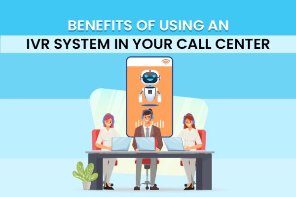 Top Benefits of Using an IVR System For Call Center