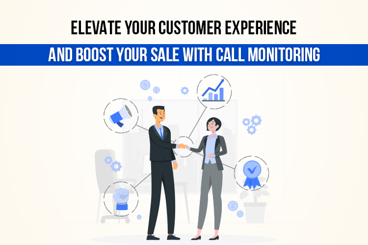 Elevate Your Customer Experience And Boost Your Sale With Call Monitoring