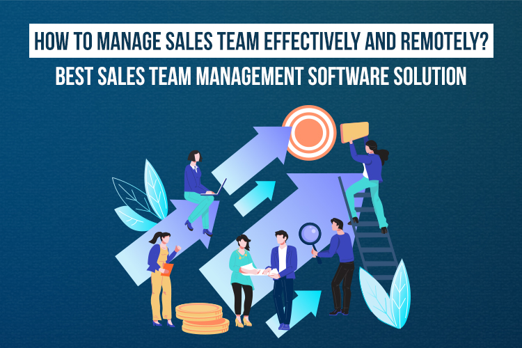 How to Manage Sales Team Remotely and Effectively? Best sales team management software solution