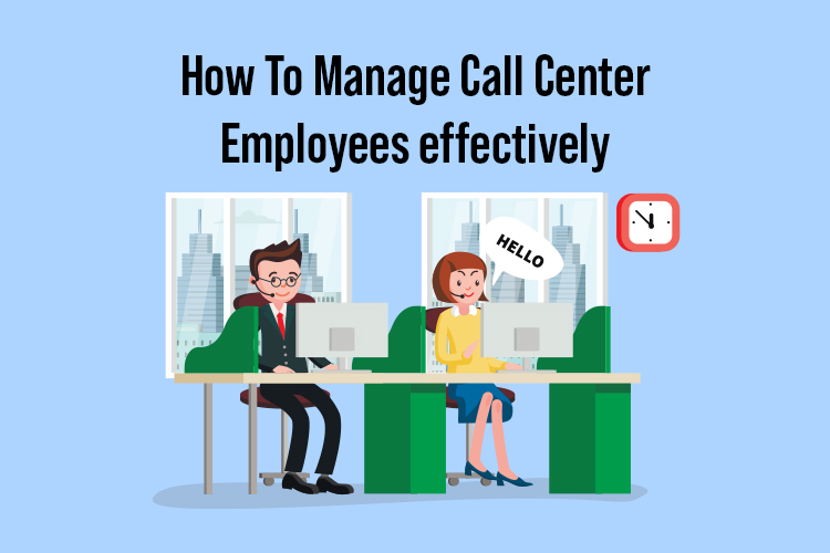 How To Manage Call Center Employees effectively