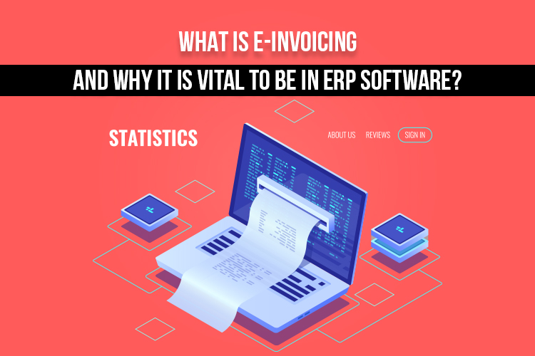 What Is E-Invoicing and Why It Is Important to Be in ERP Software