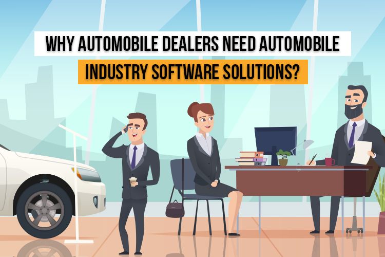Why Automobile Dealers Need Automobile Industry Software Solutions?