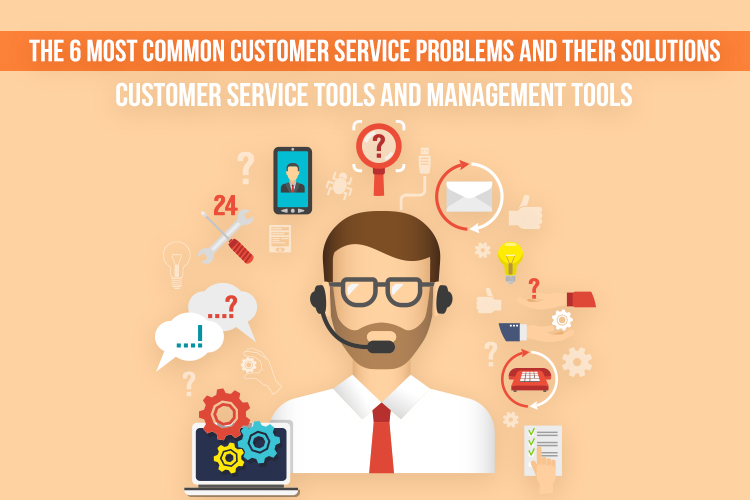 The 6 Most Common Customer Service Problems and Their Solutions – Customer Service Tools And Management Tools