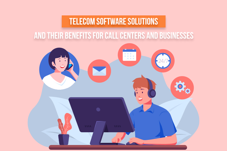 Telecom Software Solutions and their Benefits for Call Centers and Businesses
