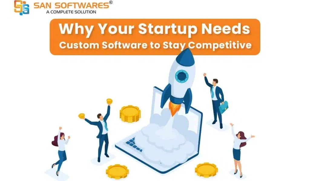 Why Your Startup Needs Custom Software to Stay Competitive in Market Place