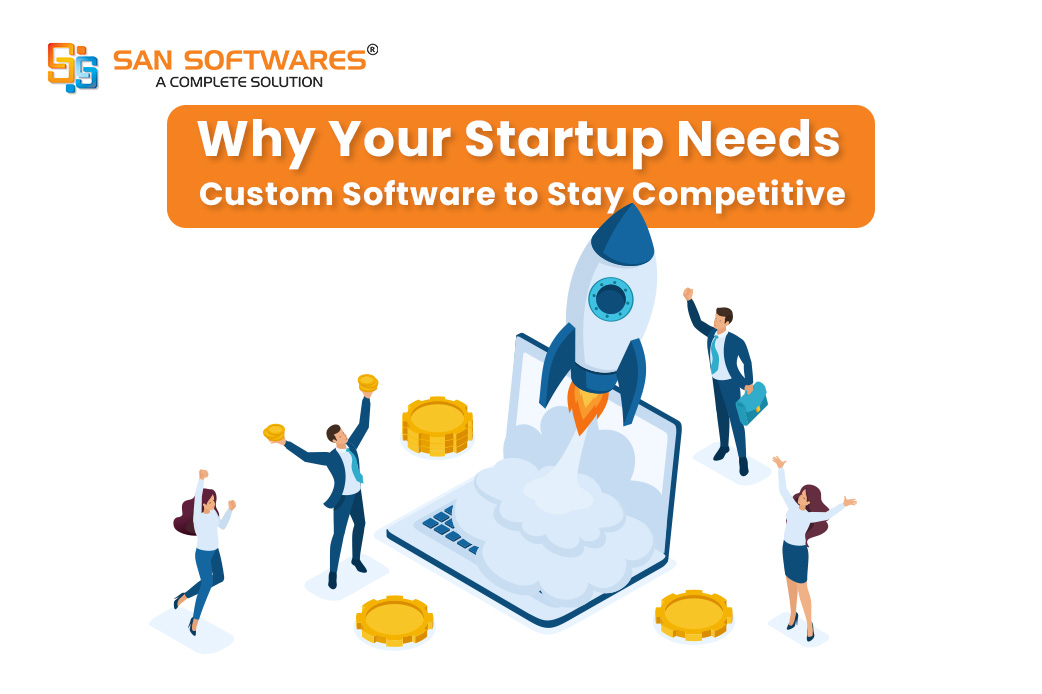 Why Your Startup Needs Custom Software to Stay Competitive in Market Place