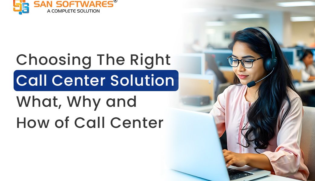Choosing The Right Call Center Solution –  What, Why and How of Call Center