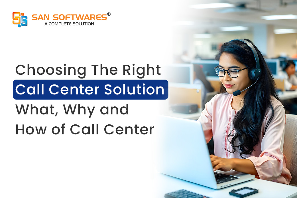 Choosing The Right Call Center Solution –  What, Why and How of Call Center