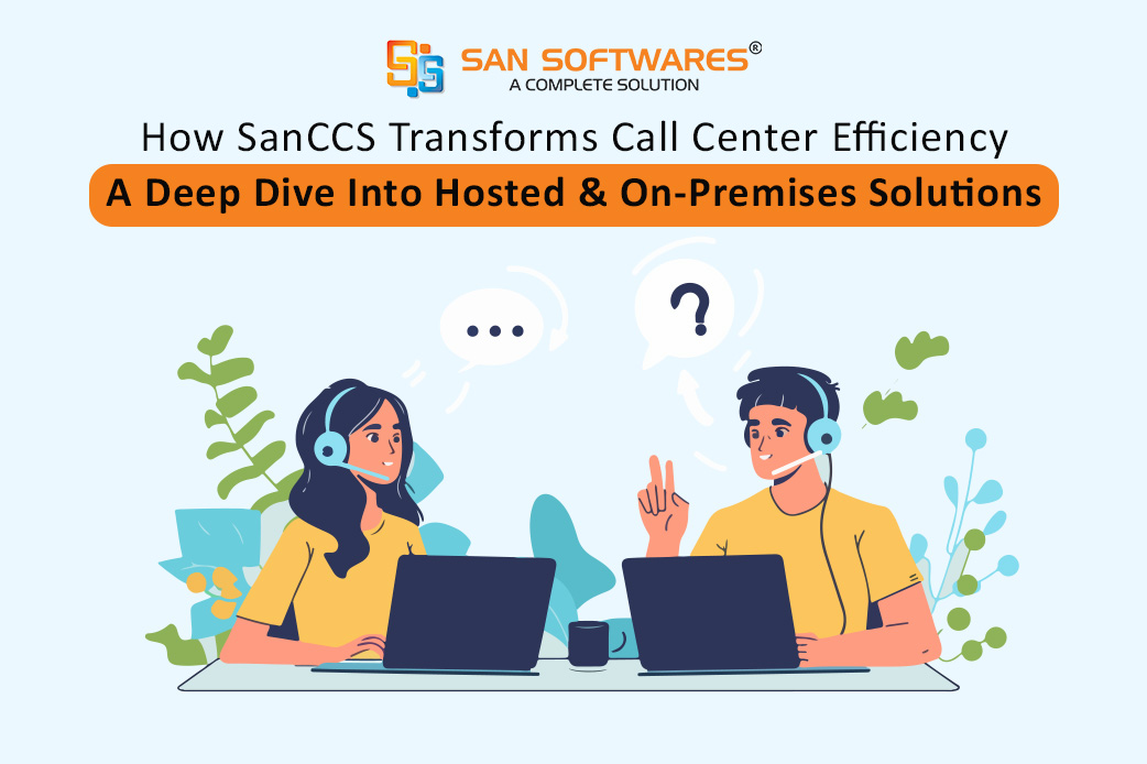 How SanCCS Transforms Call Center Efficiency: A Deep Dive into Hosted & On-Premises Solutions