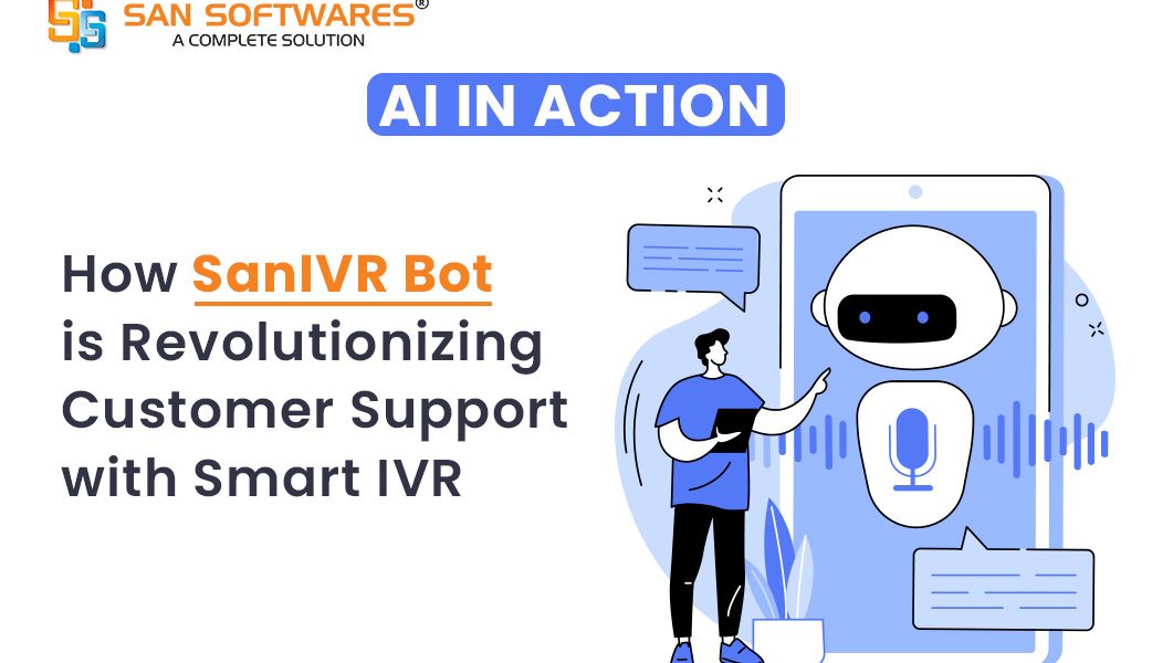 AI in Action: How SanIVR Bot is Revolutionizing Customer Support with Smart IVR