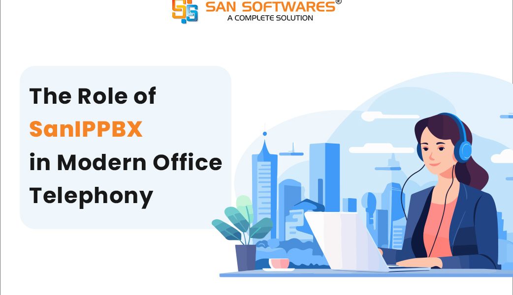 The Role of SanIPPBX in Modern Office Telephony