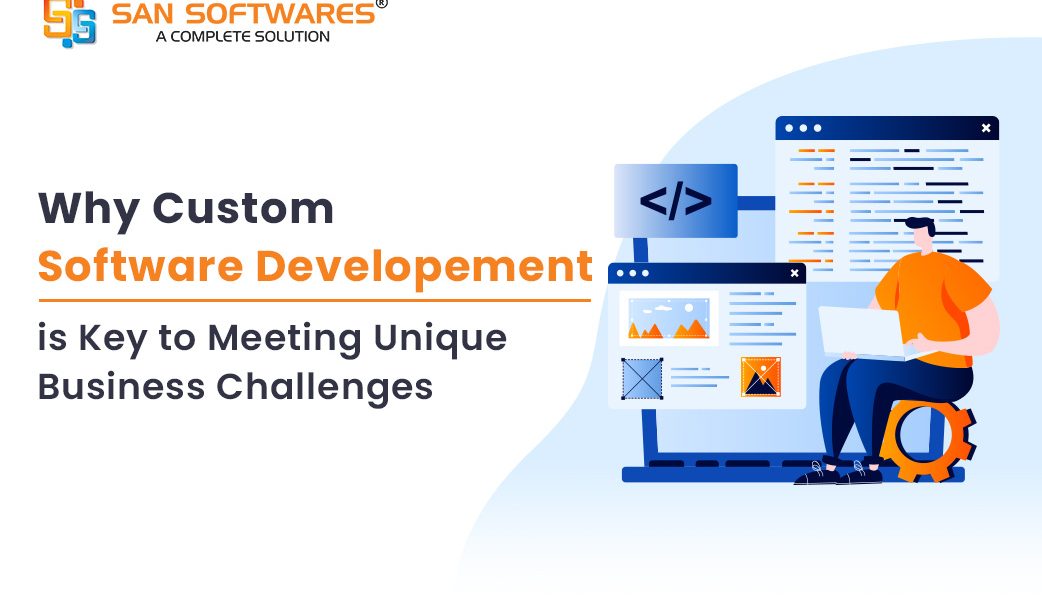 Why Custom Software Development is Key to Meeting Unique Business Challenges