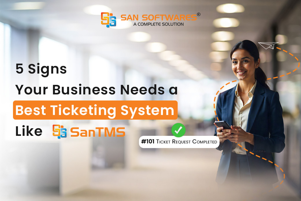 5 Signs Your Business Needs a Ticketing System like SanTMS