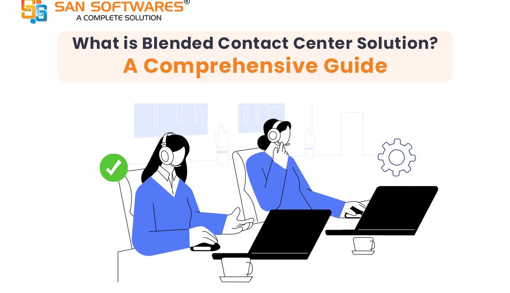 What is Blended Contact Center Solution? A Comprehensive Guide