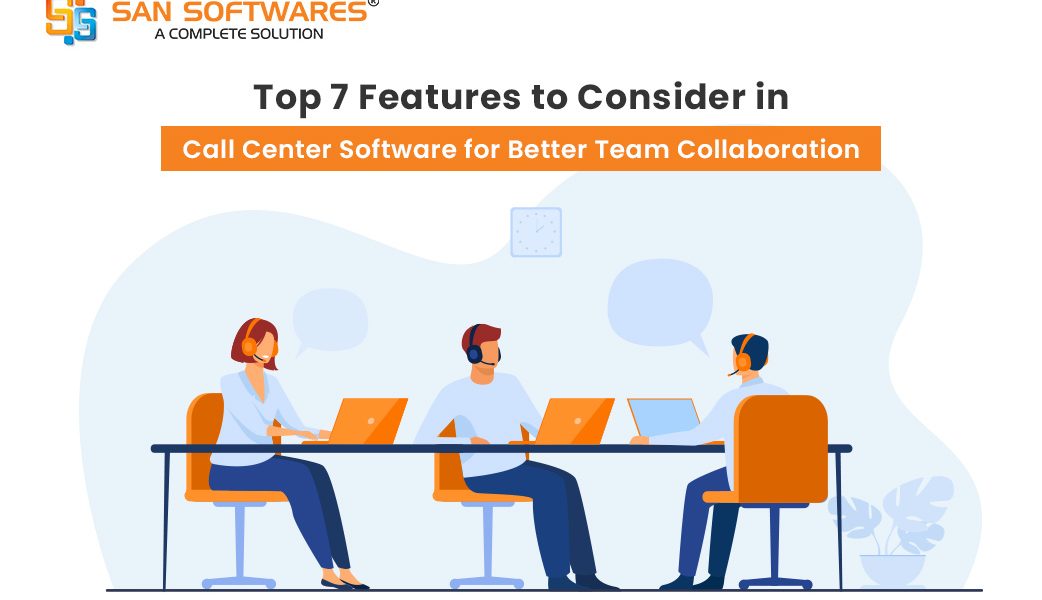 Top 7 Features to Consider in Call Center Software for Better Team Collaboration