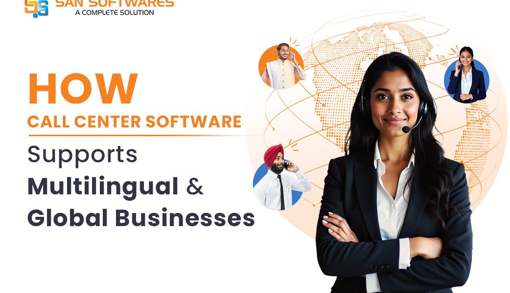 How Call Center Software Empowers Multilingual & Global Businesses