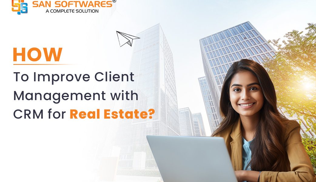 How Real Estate CRM Improves Client Management